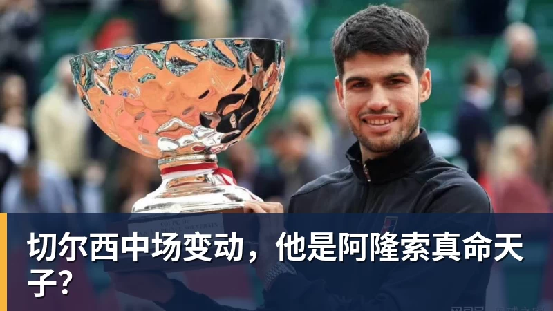 切尔西中场变动，他是阿隆索真命天子？