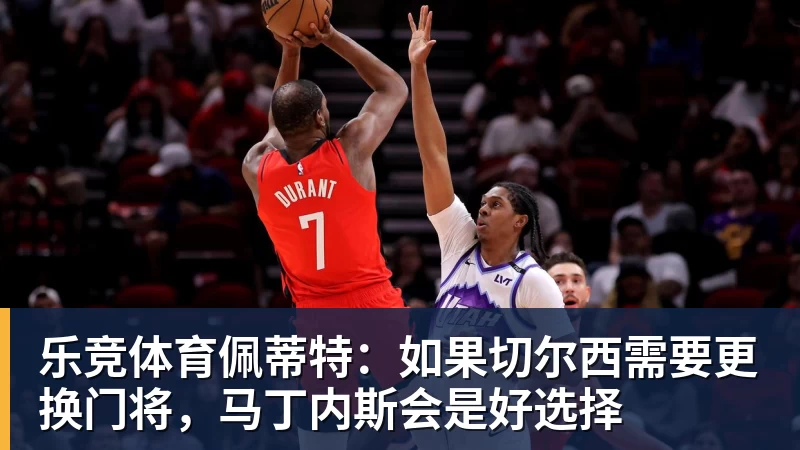 乐竞体育佩蒂特：如果切尔西需要更换门将，马丁内斯会是好选择