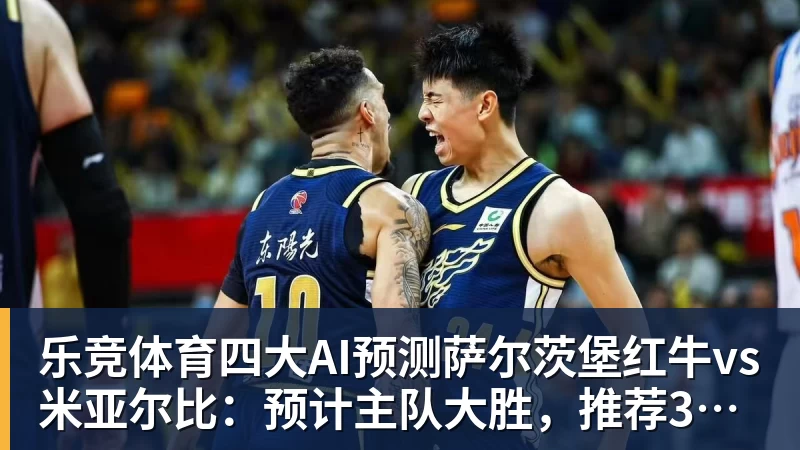 乐竞体育四大AI预测萨尔茨堡红牛vs米亚尔比：预计主队大胜，推荐3比0