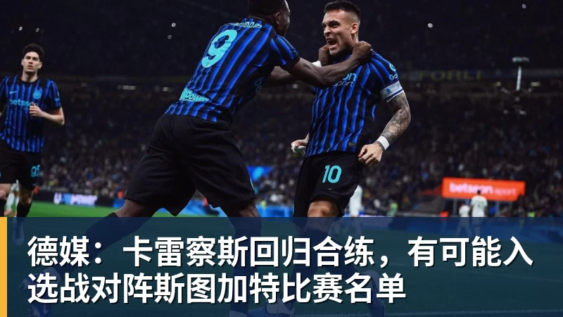 乐竞体育德媒：卡雷察斯回归合练，有可能入选战对阵斯图加特比赛名单