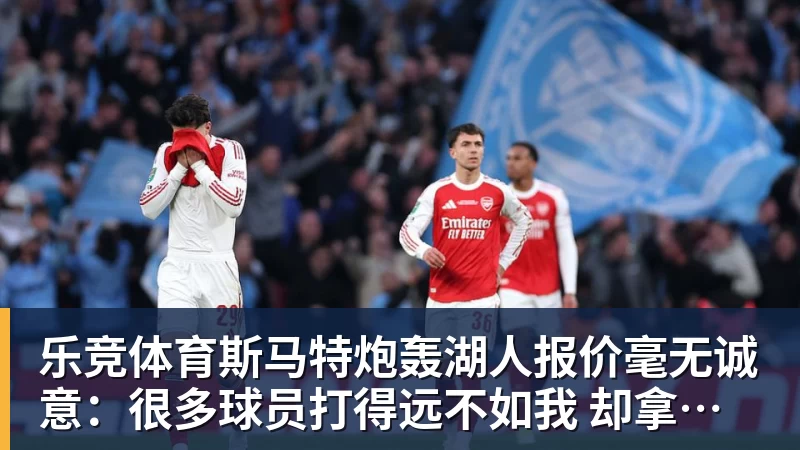 乐竞体育斯马特炮轰湖人报价毫无诚意：很多球员打得远不如我 却拿到更好合同