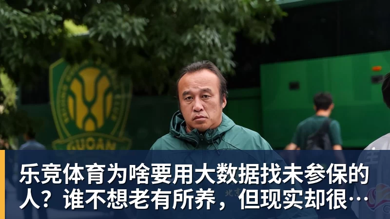 乐竞体育为啥要用大数据找未参保的人？谁不想老有所养，但现实却很残酷
