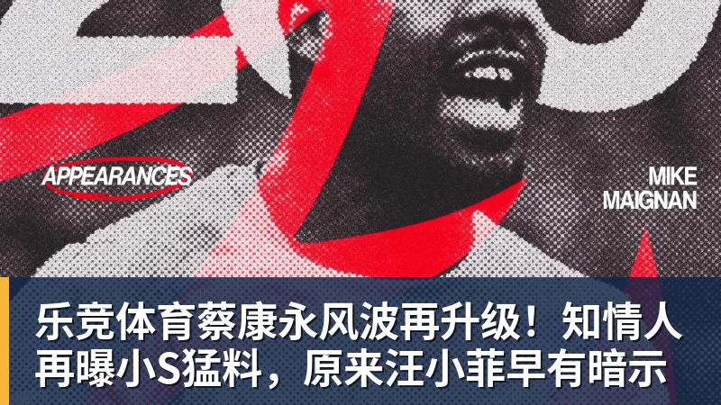乐竞体育蔡康永风波再升级！知情人再曝小S猛料，原来汪小菲早有暗示