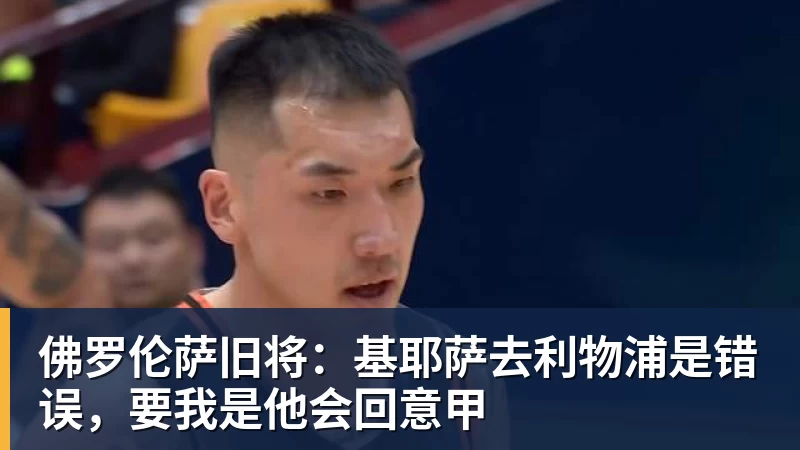 乐竞体育佛罗伦萨旧将：基耶萨去利物浦是错误，要我是他会回意甲