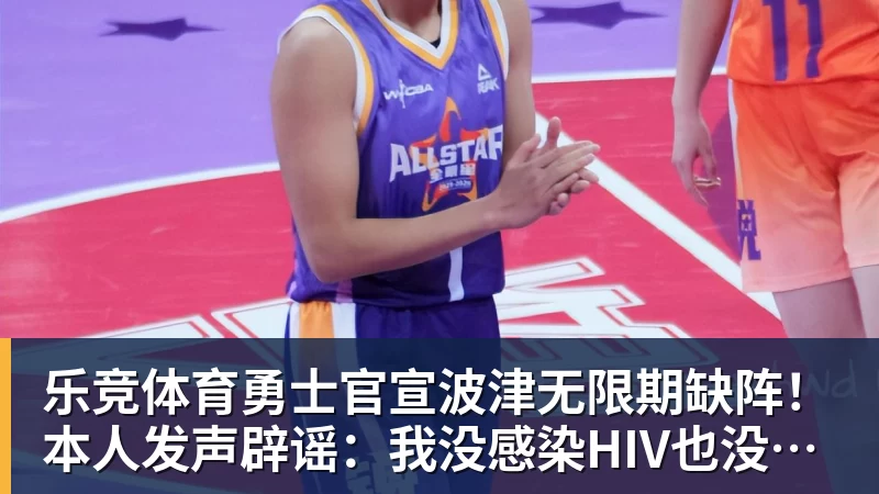 乐竞体育勇士官宣波津无限期缺阵！本人发声辟谣：我没感染HIV也没得艾滋病