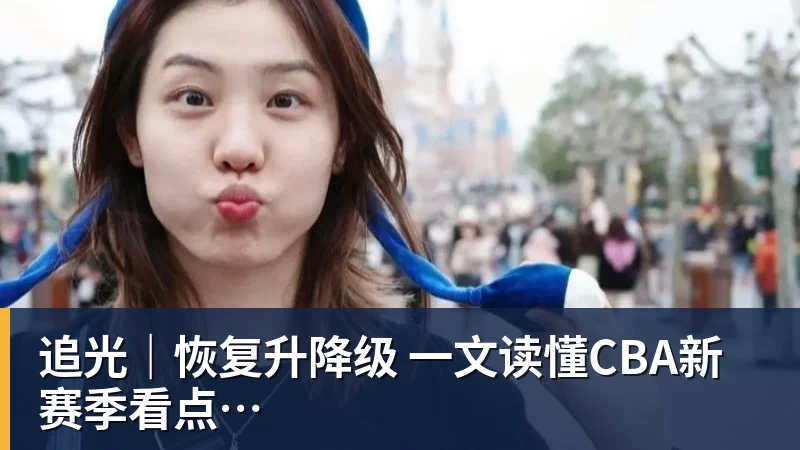 追光｜恢复升降级　一文读懂CBA新赛季看点