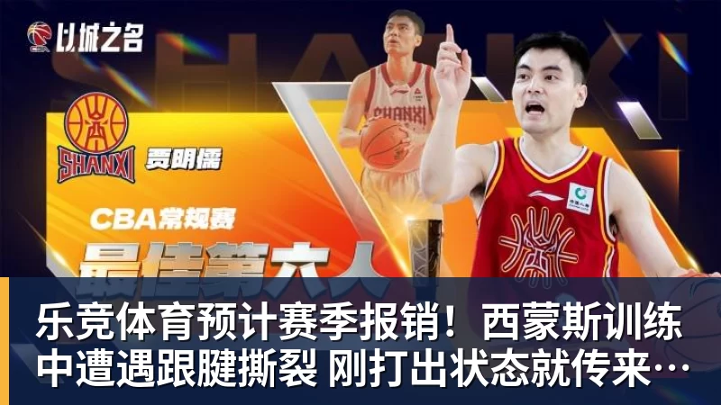 乐竞体育预计赛季报销！西蒙斯训练中遭遇跟腱撕裂 刚打出状态就传来噩耗