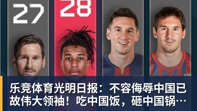 乐竞体育光明日报：不容侮辱中国已故伟大领袖！吃中国饭，砸中国锅？姆巴佩，不配！